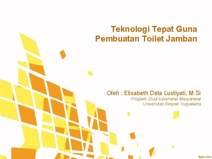 Teknologi Tepat Guna Pembuatan Toilet Jamban Oleh : Elisabeth Deta Lustiyati, M. Si Program