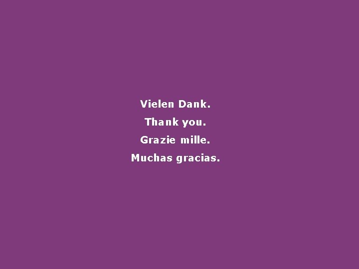 Vielen Dank. Thank you. Grazie mille. Muchas gracias. 