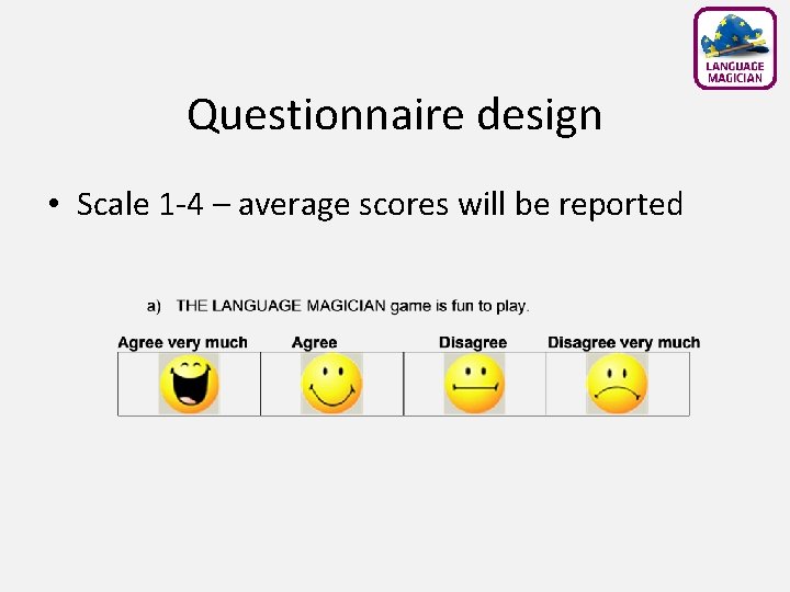 Questionnaire design • Scale 1 -4 – average scores will be reported 