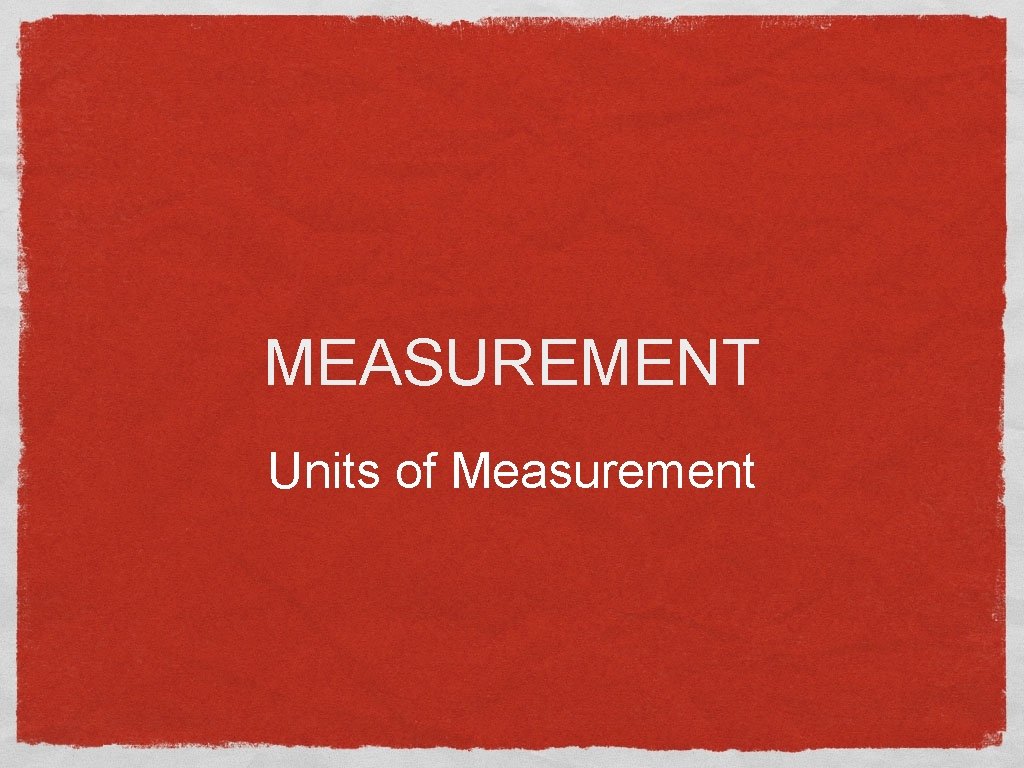 MEASUREMENT Units of Measurement 
