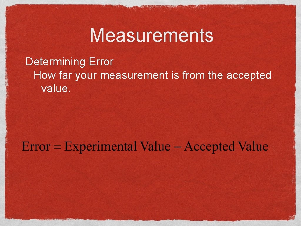 Measurements Determining Error How far your measurement is from the accepted value. 