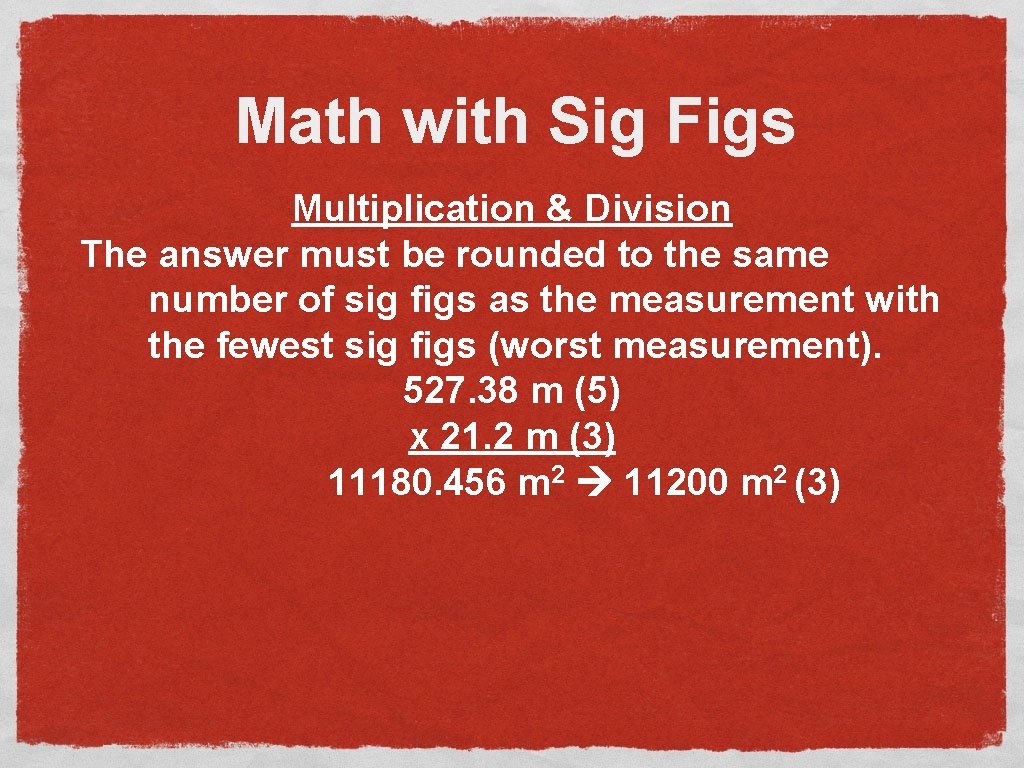 Math with Sig Figs Multiplication & Division The answer must be rounded to the