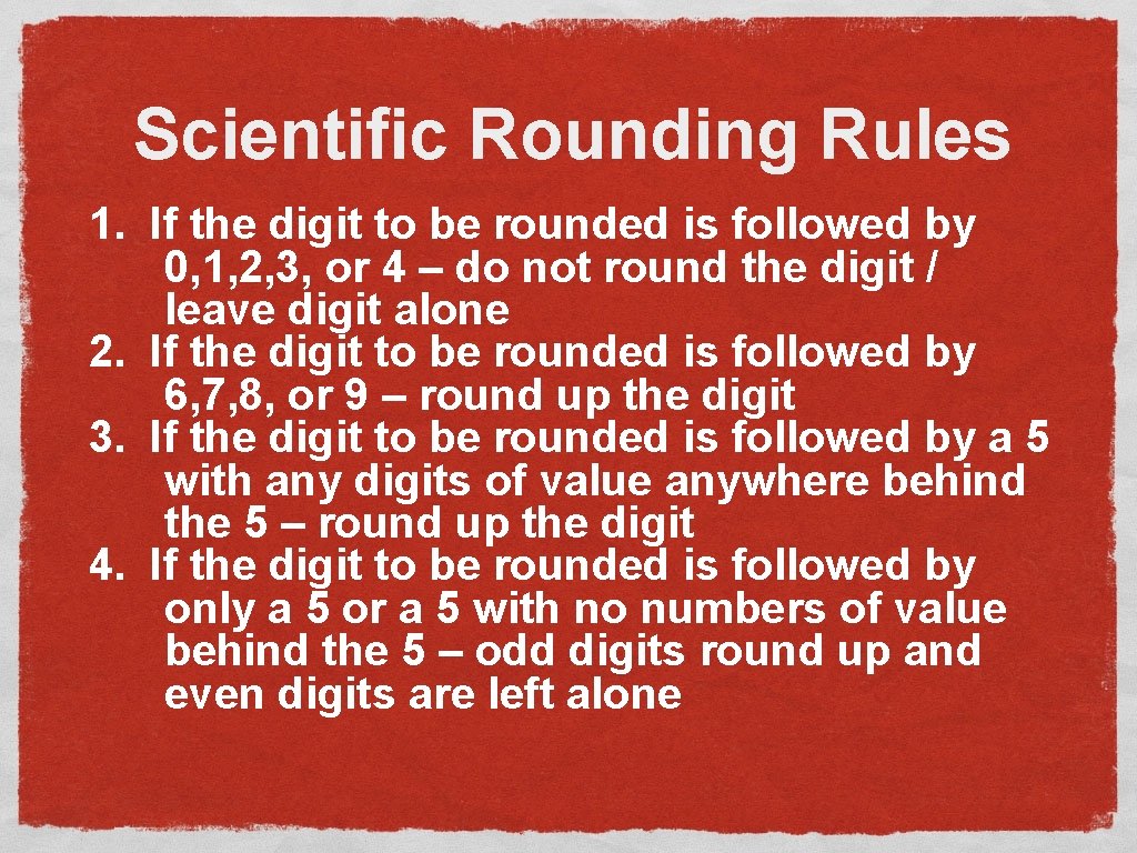 Scientific Rounding Rules 1. If the digit to be rounded is followed by 0,