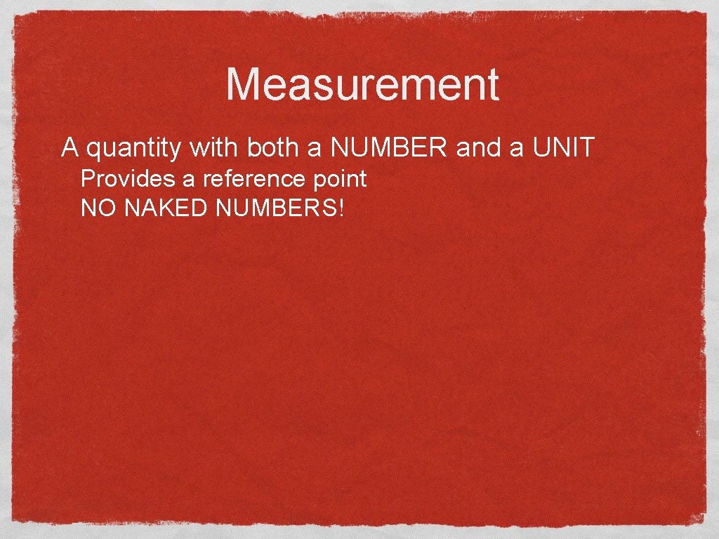 Measurement A quantity with both a NUMBER and a UNIT Provides a reference point