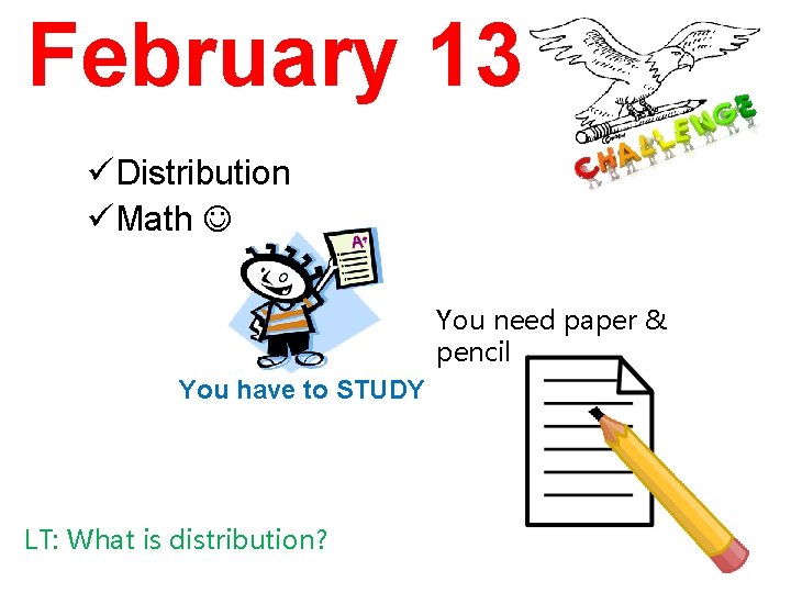 February 13 üDistribution üMath You need paper & pencil You have to STUDY LT: