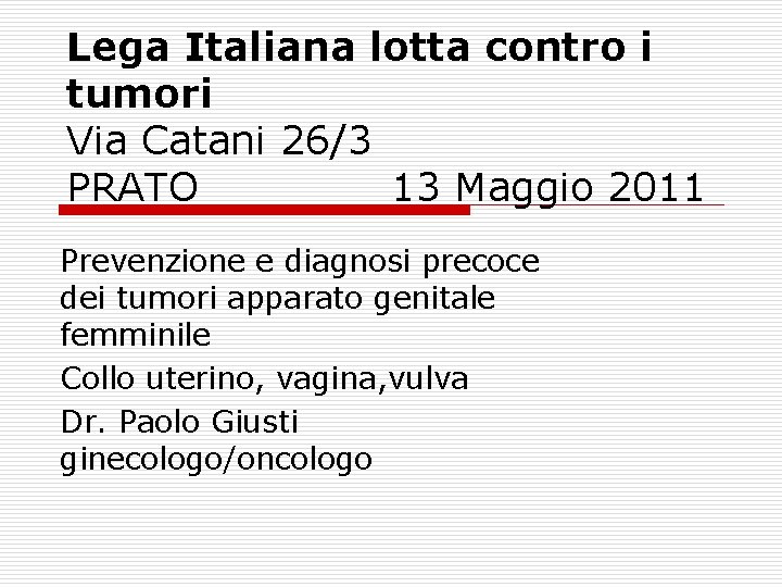 Lega Italiana lotta contro i tumori Via Catani 26/3 PRATO 13 Maggio 2011 Prevenzione