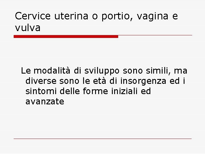 Cervice uterina o portio, vagina e vulva Le modalità di sviluppo sono simili, ma