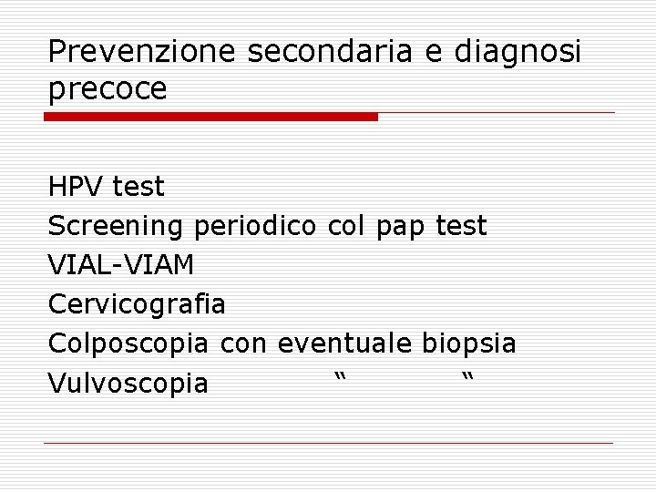 Prevenzione secondaria e diagnosi precoce HPV test Screening periodico col pap test VIAL-VIAM Cervicografia
