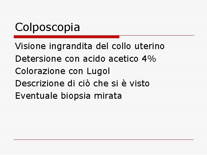 Colposcopia Visione ingrandita del collo uterino Detersione con acido acetico 4% Colorazione con Lugol