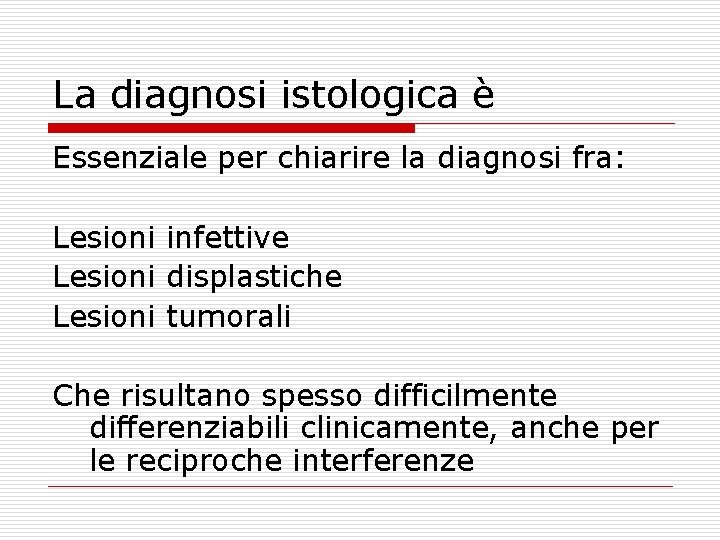 La diagnosi istologica è Essenziale per chiarire la diagnosi fra: Lesioni infettive Lesioni displastiche