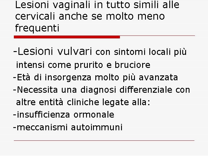 Lesioni vaginali in tutto simili alle cervicali anche se molto meno frequenti -Lesioni vulvari