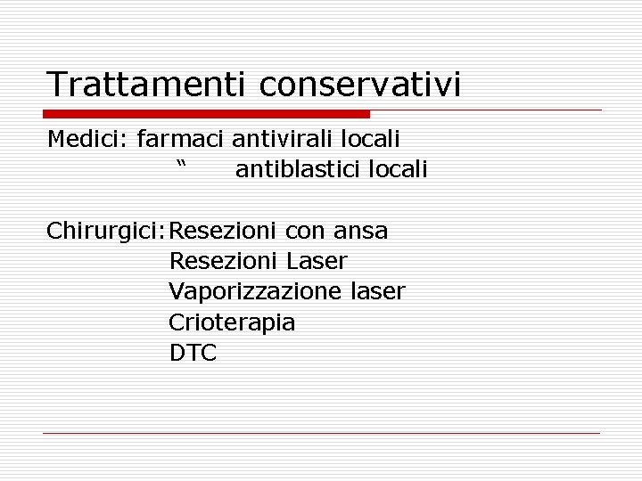 Trattamenti conservativi Medici: farmaci antivirali locali “ antiblastici locali Chirurgici: Resezioni con ansa Resezioni