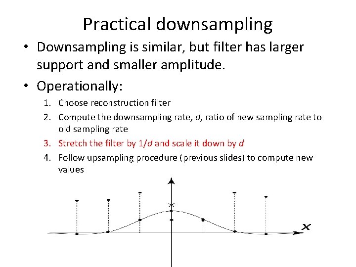Practical downsampling • Downsampling is similar, but filter has larger support and smaller amplitude.
