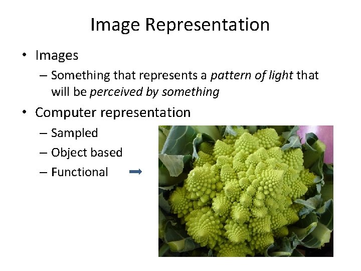 Image Representation • Images – Something that represents a pattern of light that will