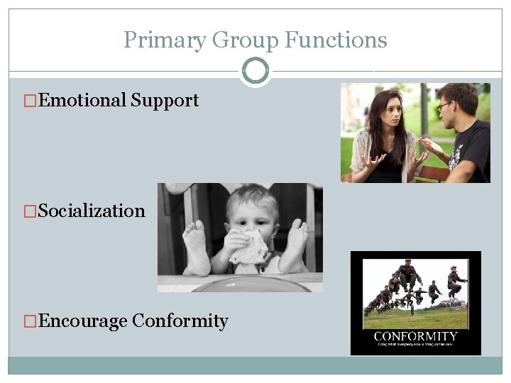 Primary Group Functions �Emotional Support �Socialization �Encourage Conformity 