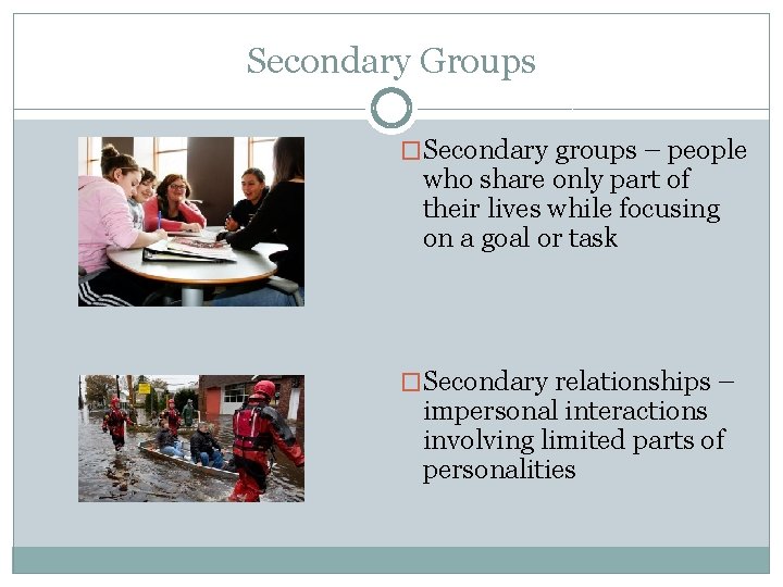 Secondary Groups �Secondary groups – people who share only part of their lives while