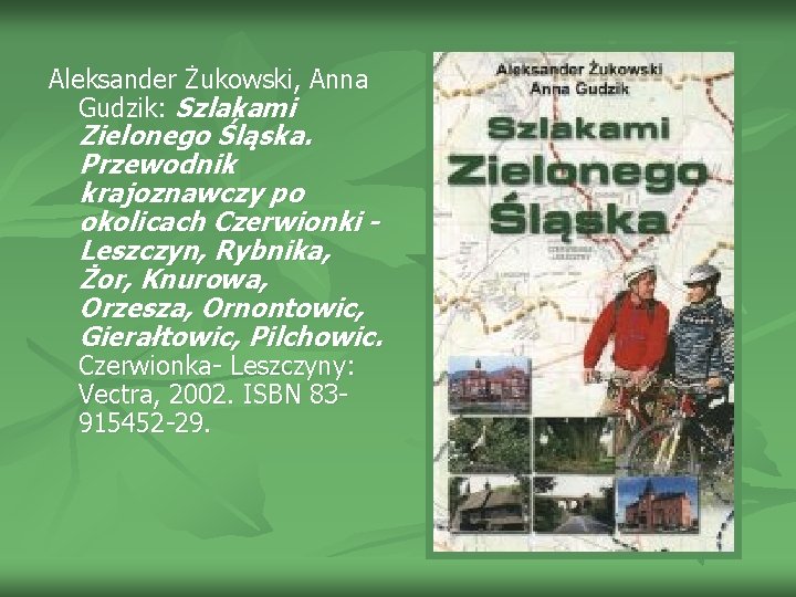 Aleksander Żukowski, Anna Gudzik: Szlakami Zielonego Śląska. Przewodnik krajoznawczy po okolicach Czerwionki Leszczyn, Rybnika,