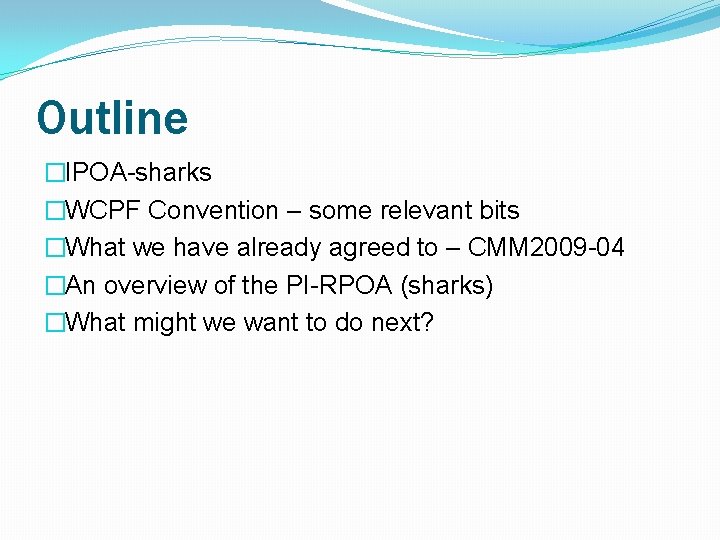 Outline �IPOA-sharks �WCPF Convention – some relevant bits �What we have already agreed to