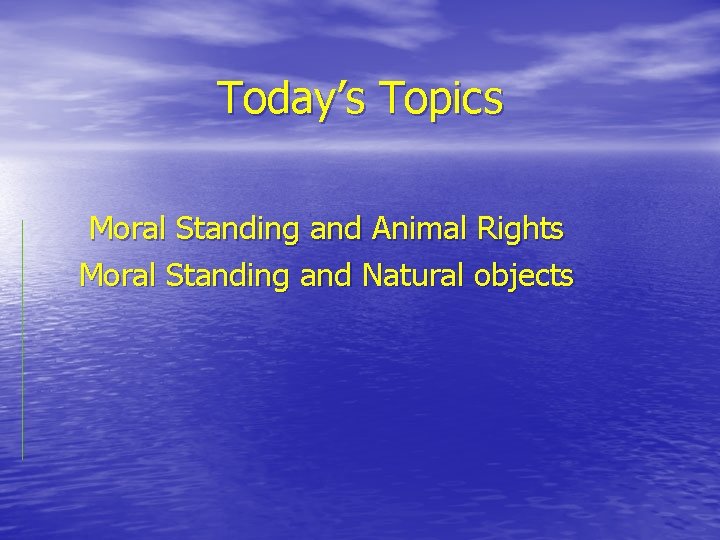 Today’s Topics Moral Standing and Animal Rights Moral Standing and Natural objects 