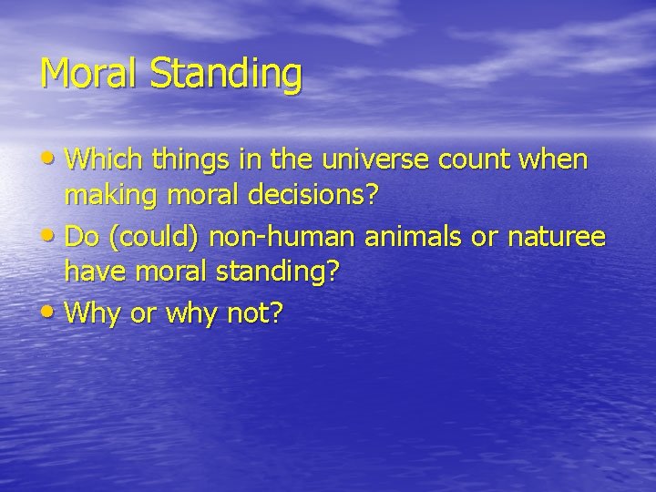 Moral Standing • Which things in the universe count when making moral decisions? •