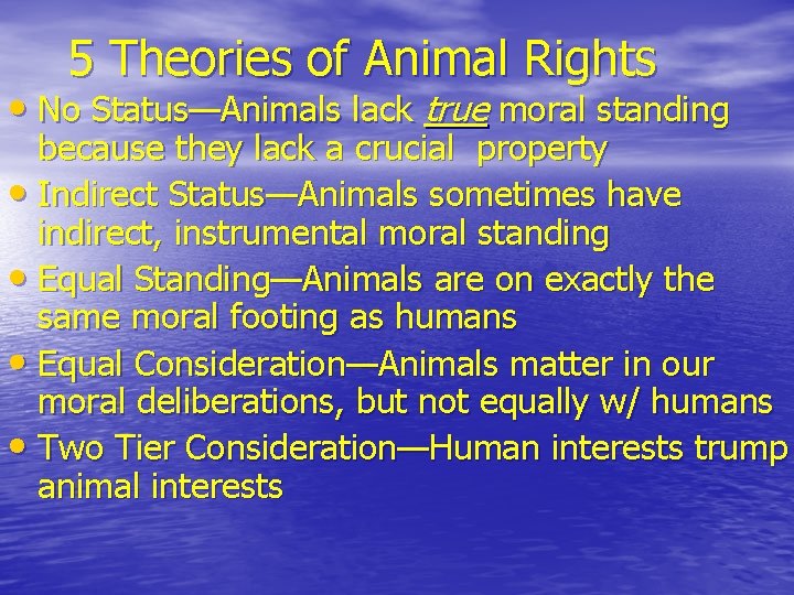 5 Theories of Animal Rights • No Status—Animals lack true moral standing because they