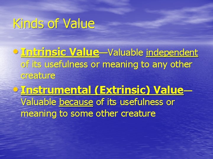 Kinds of Value • Intrinsic Value—Valuable independent of its usefulness or meaning to any