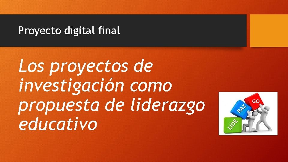 Proyecto digital final Los proyectos de investigación como propuesta de liderazgo educativo 