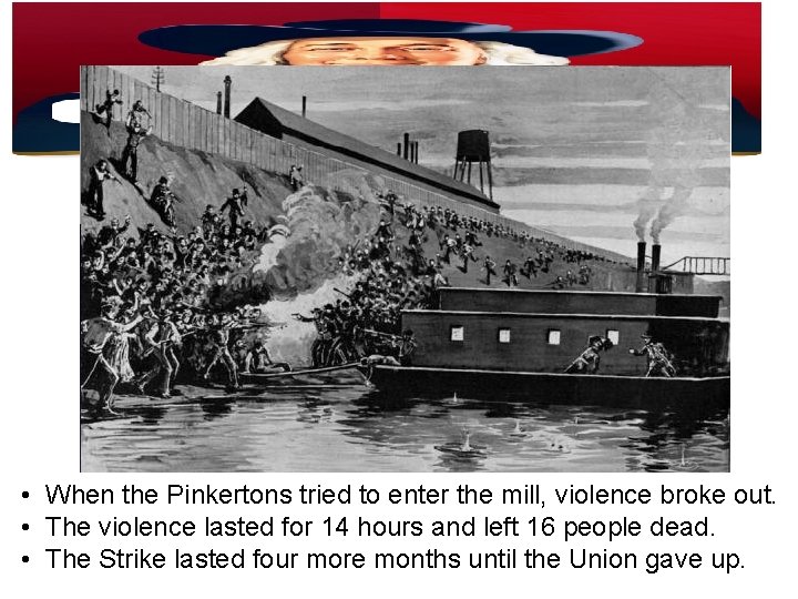 The Homestead Strike • When the Pinkertons tried to enter the mill, violence broke The Homestead Strike • When the Pinkertons tried to enter the mill, violence broke