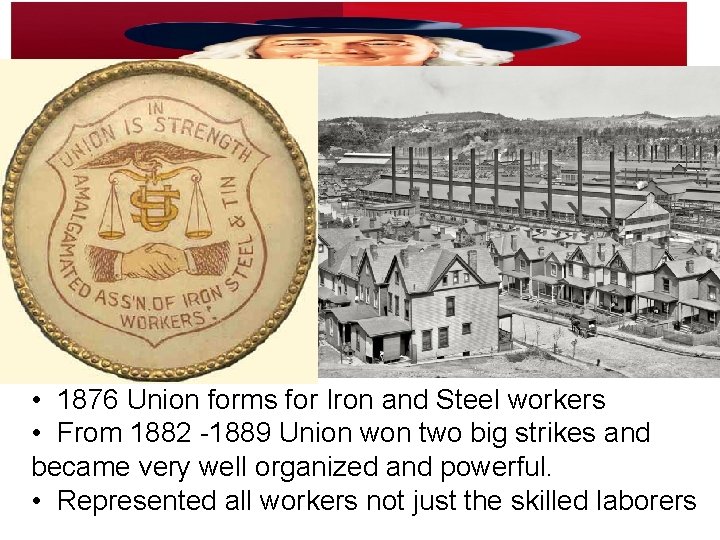 Amalgamated Association (AA) • 1876 Union forms for Iron and Steel workers • From Amalgamated Association (AA) • 1876 Union forms for Iron and Steel workers • From