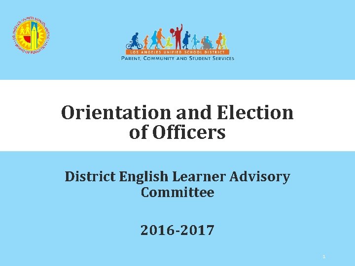 Orientation and Election of Officers District English Learner Advisory Committee 2016 -2017 1 