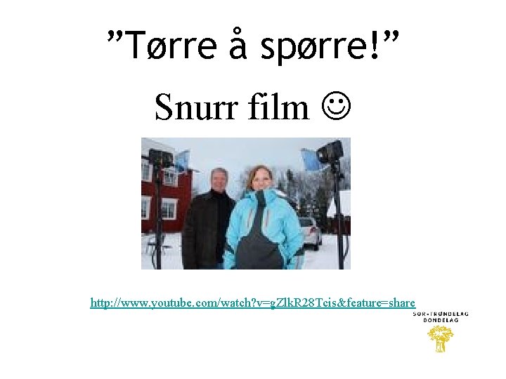 ”Tørre å spørre!” Snurr film http: //www. youtube. com/watch? v=g. Zlk. R 28 Tcis&feature=share