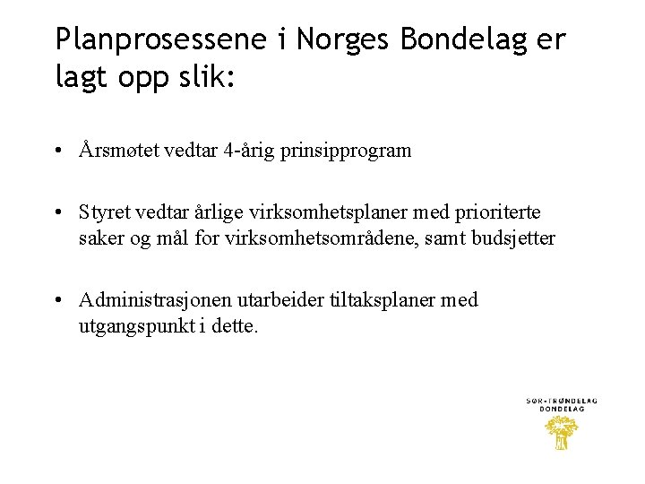 Planprosessene i Norges Bondelag er lagt opp slik: • Årsmøtet vedtar 4 -årig prinsipprogram