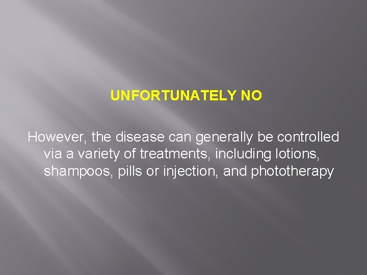 UNFORTUNATELY NO However, the disease can generally be controlled via a variety of treatments,