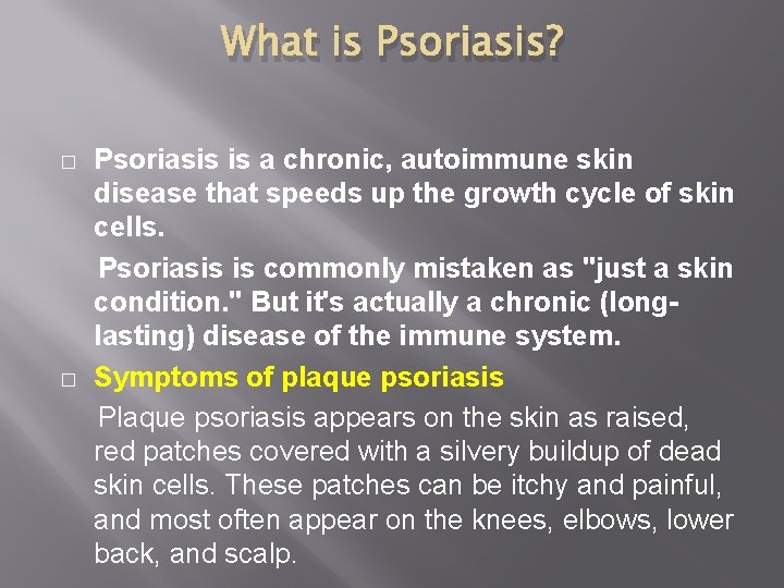 What is Psoriasis? � � Psoriasis is a chronic, autoimmune skin disease that speeds