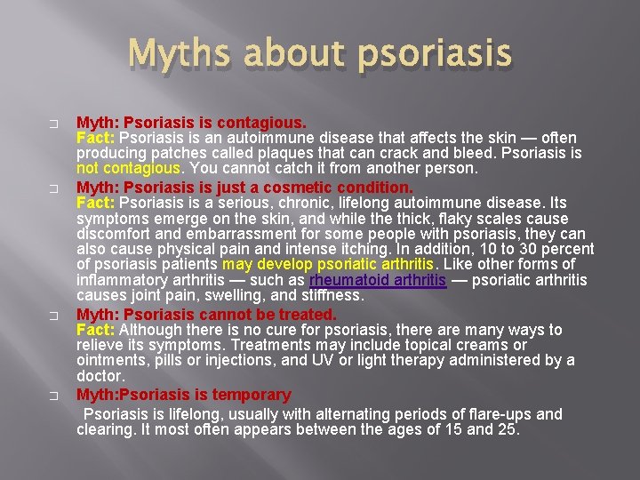 Myths about psoriasis � � Myth: Psoriasis is contagious. Fact: Psoriasis is an autoimmune