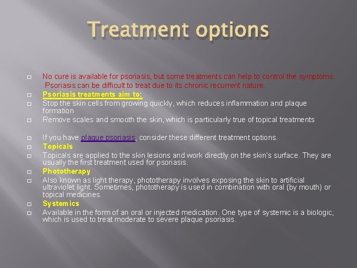 Treatment options � � � No cure is available for psoriasis, but some treatments