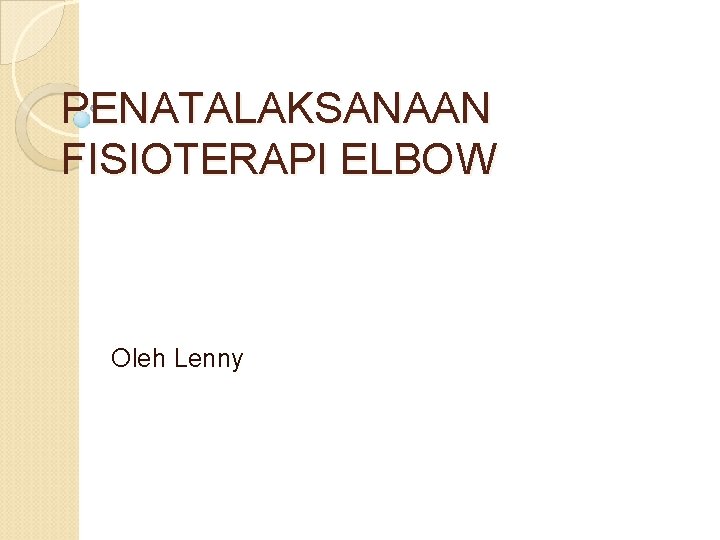 PENATALAKSANAAN FISIOTERAPI ELBOW Oleh Lenny 