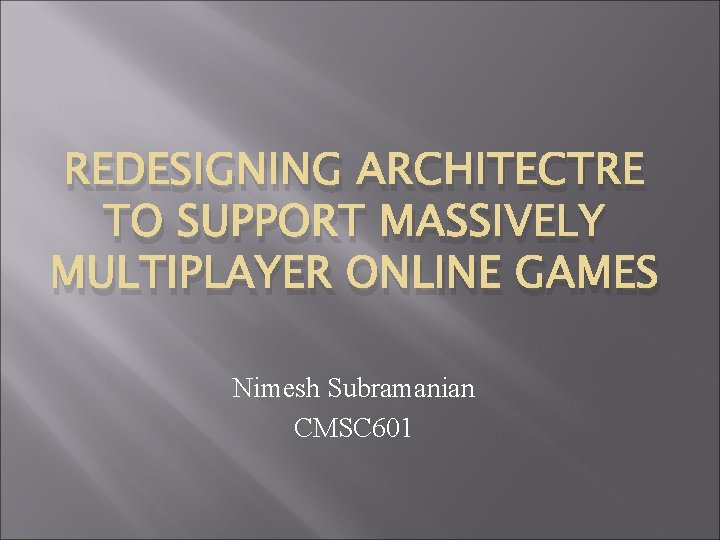 REDESIGNING ARCHITECTRE TO SUPPORT MASSIVELY MULTIPLAYER ONLINE GAMES Nimesh Subramanian CMSC 601 