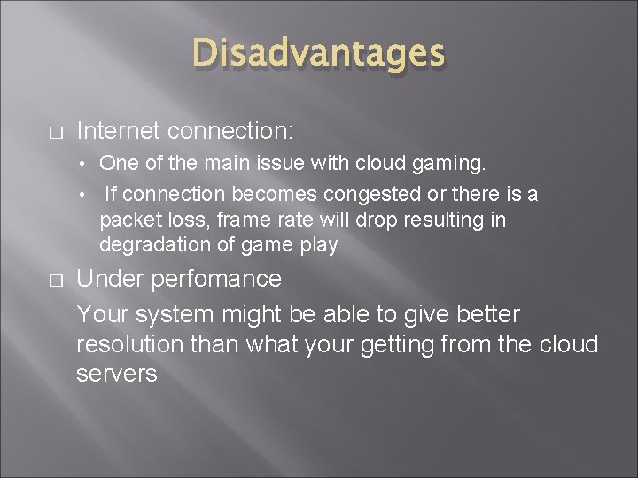 Disadvantages � Internet connection: One of the main issue with cloud gaming. • If