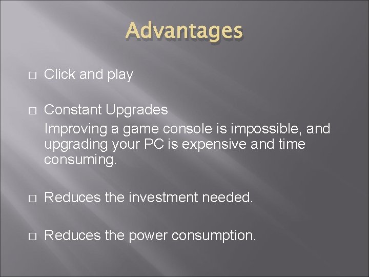 Advantages � Click and play � Constant Upgrades Improving a game console is impossible,