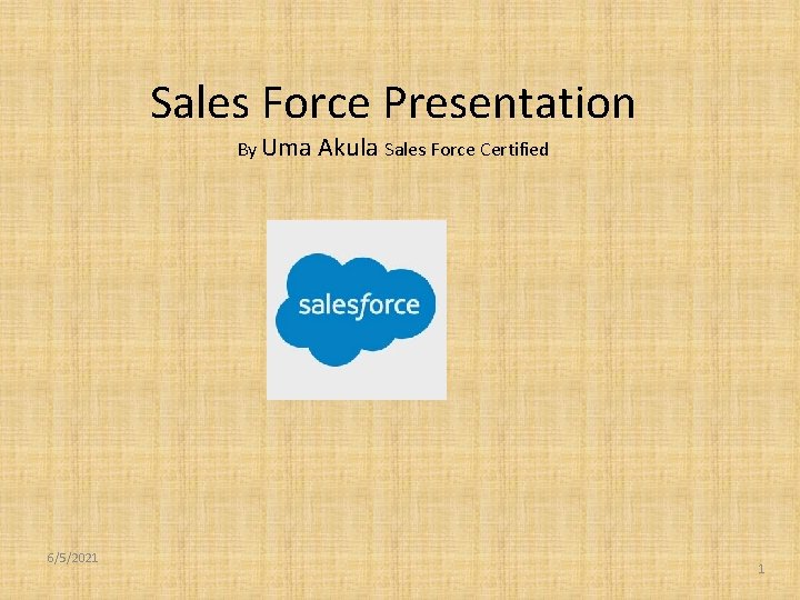 Sales Force Presentation By Uma Akula Sales Force Certified . 6/5/2021 1 