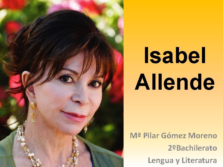 Isabel Allende Mª Pilar Gómez Moreno 2ºBachilerato Lengua y Literatura 