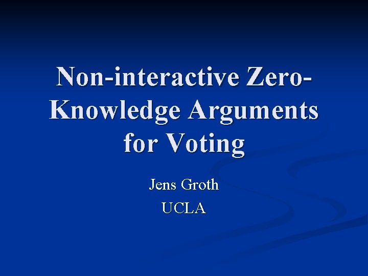 Non-interactive Zero. Knowledge Arguments for Voting Jens Groth UCLA 