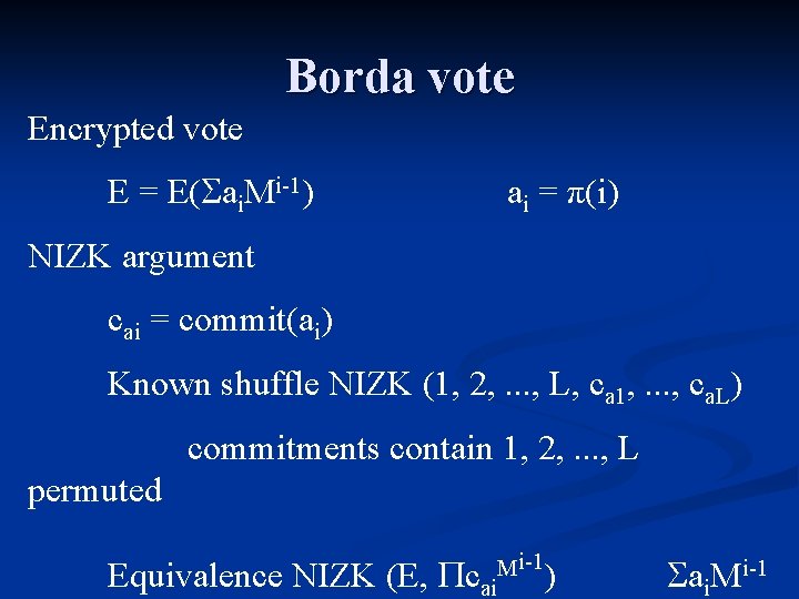 Borda vote Encrypted vote E = E( ai. Mi-1) ai = π(i) NIZK argument