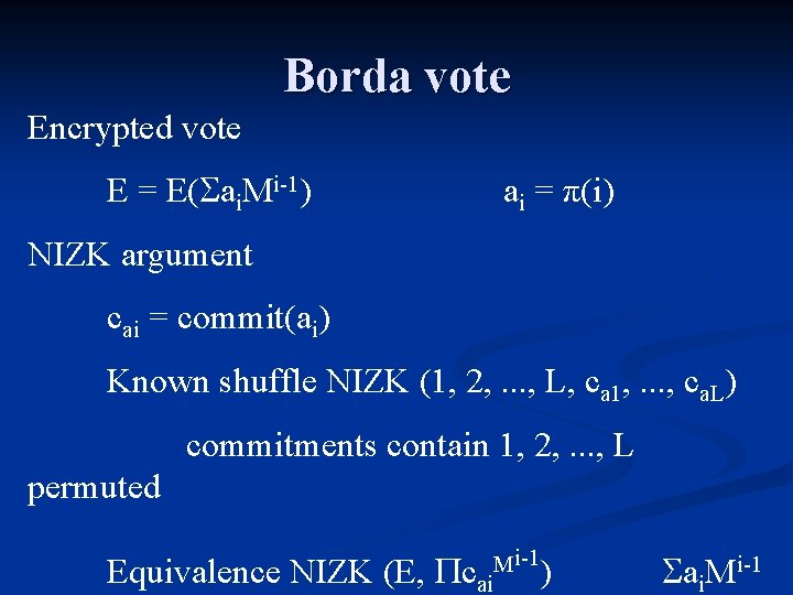 Borda vote Encrypted vote E = E( ai. Mi-1) ai = π(i) NIZK argument