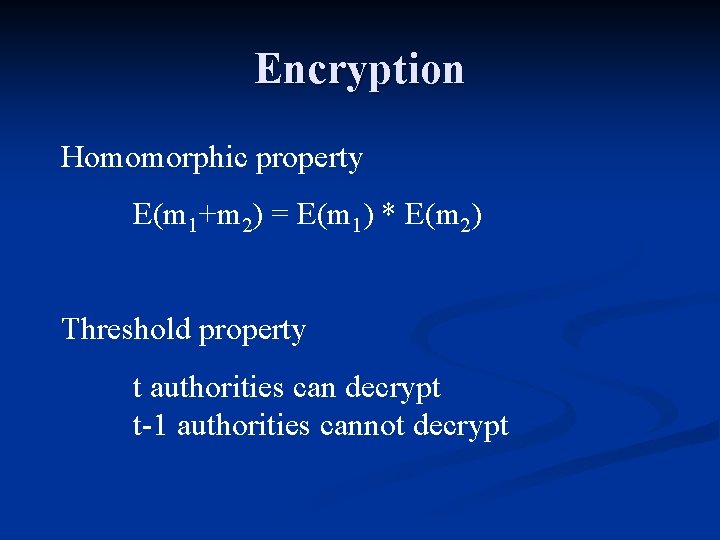 Encryption Homomorphic property E(m 1+m 2) = E(m 1) * E(m 2) Threshold property