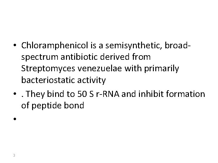 • Chloramphenicol is a semisynthetic, broadspectrum antibiotic derived from Streptomyces venezuelae with primarily