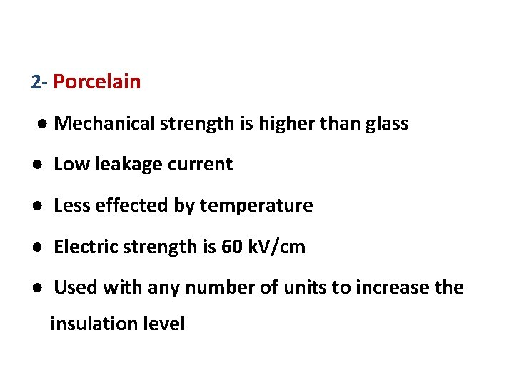 2 - Porcelain ● Mechanical strength is higher than glass ● Low leakage current 2 - Porcelain ● Mechanical strength is higher than glass ● Low leakage current