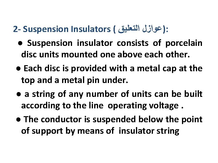 2 - Suspension Insulators ( )ﻋﻮﺍﺯﻝ ﺍﻟﺘﻌﻠﻴﻖ : ● Suspension insulator consists of porcelain 2 - Suspension Insulators ( )ﻋﻮﺍﺯﻝ ﺍﻟﺘﻌﻠﻴﻖ : ● Suspension insulator consists of porcelain