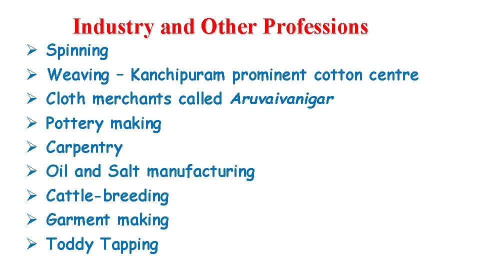 Industry and Other Professions Ø Ø Ø Ø Ø Spinning Weaving – Kanchipuram prominent